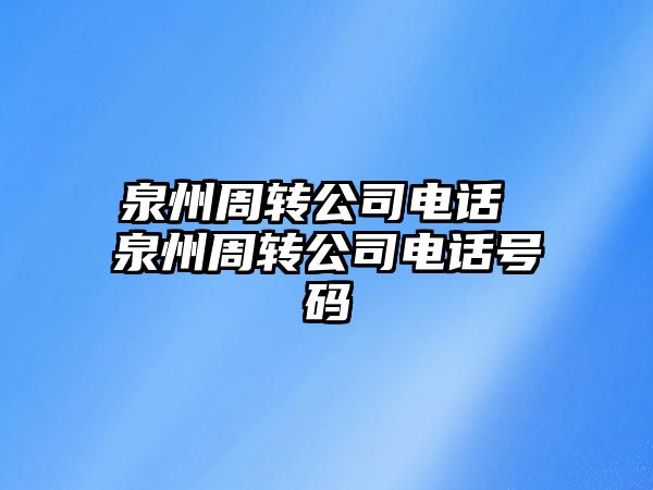 泉州周轉(zhuǎn)公司電話 泉州周轉(zhuǎn)公司電話號碼