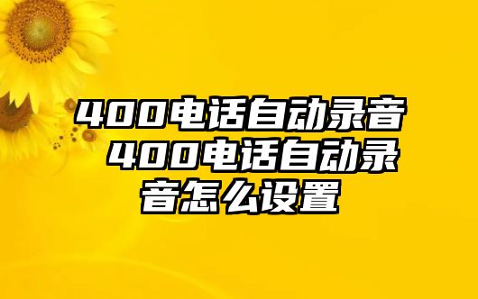 400電話自動(dòng)錄音 400電話自動(dòng)錄音怎么設(shè)置