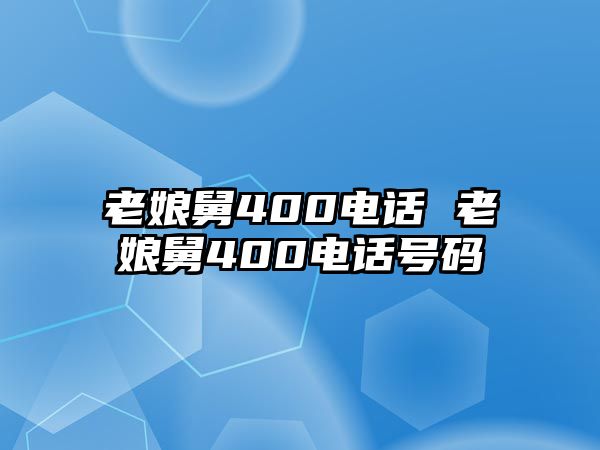 老娘舅400電話 老娘舅400電話號碼