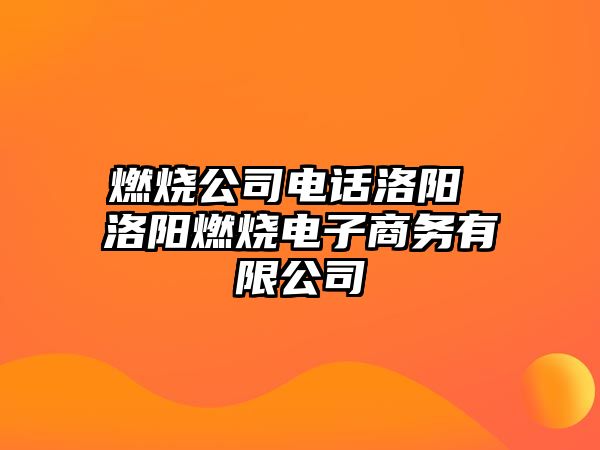 燃燒公司電話洛陽 洛陽燃燒電子商務(wù)有限公司