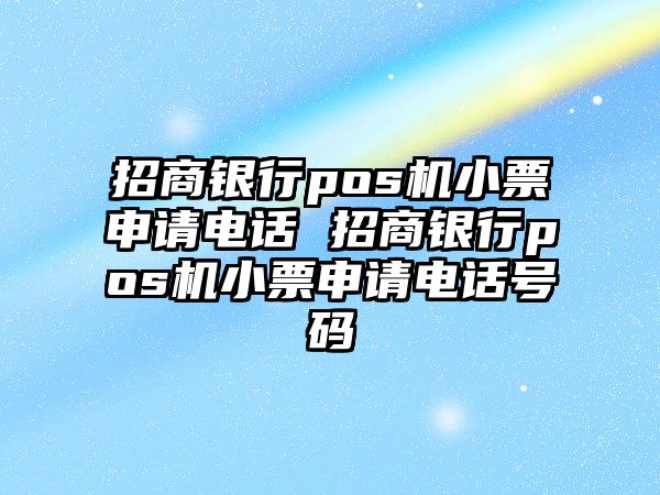 招商銀行pos機小票申請電話 招商銀行pos機小票申請電話號碼