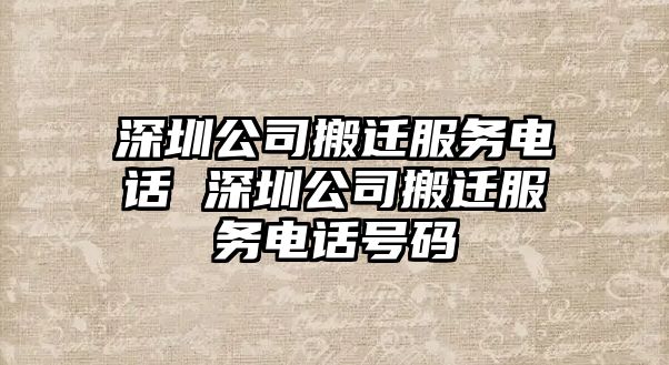 深圳公司搬遷服務電話 深圳公司搬遷服務電話號碼