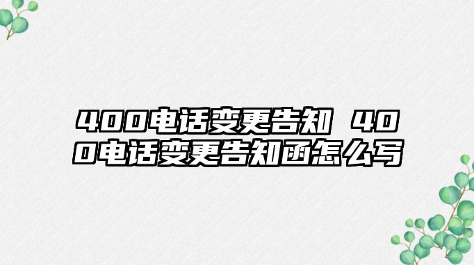 400電話變更告知 400電話變更告知函怎么寫