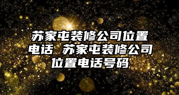 蘇家屯裝修公司位置電話 蘇家屯裝修公司位置電話號碼