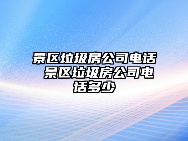 景區(qū)垃圾房公司電話 景區(qū)垃圾房公司電話多少