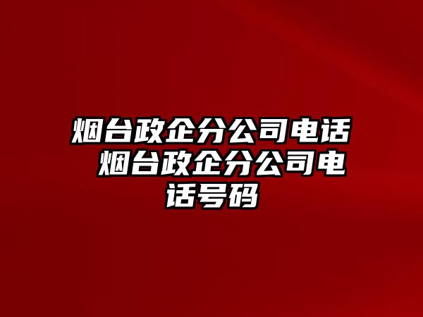 煙臺政企分公司電話 煙臺政企分公司電話號碼