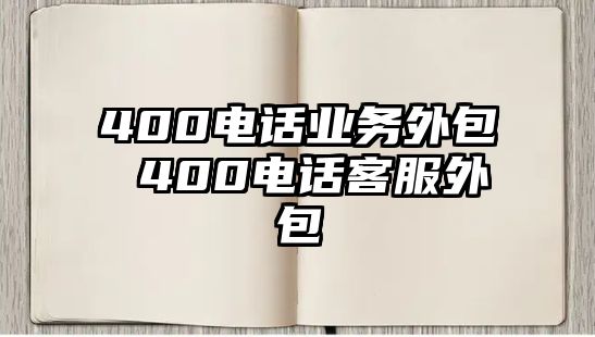 400電話業(yè)務(wù)外包 400電話客服外包