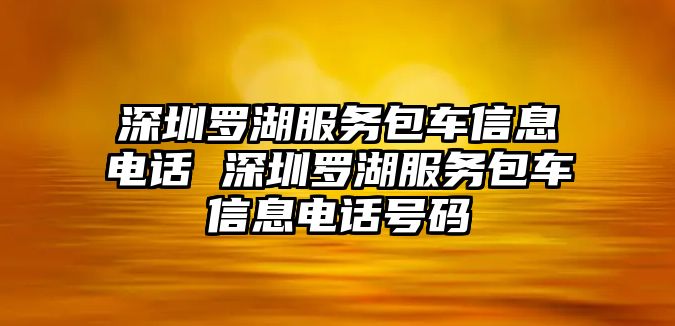 深圳羅湖服務(wù)包車信息電話 深圳羅湖服務(wù)包車信息電話號碼