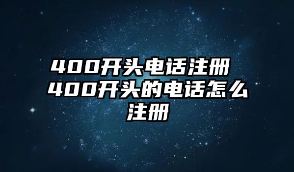 400開頭電話注冊 400開頭的電話怎么注冊