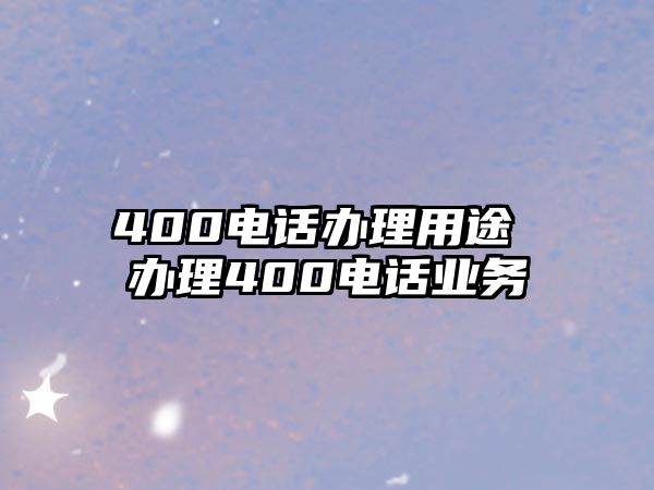 400電話辦理用途 辦理400電話業(yè)務(wù)