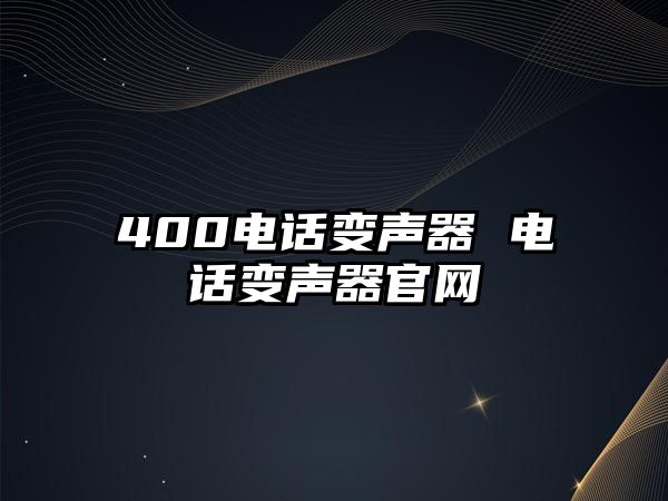 400電話變聲器 電話變聲器官網(wǎng)