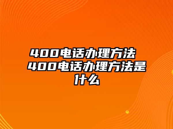 400電話辦理方法 400電話辦理方法是什么