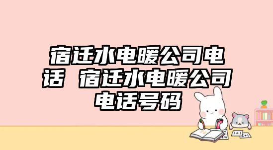 宿遷水電暖公司電話 宿遷水電暖公司電話號(hào)碼