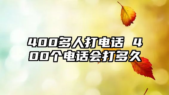 400多人打電話(huà) 400個(gè)電話(huà)會(huì)打多久