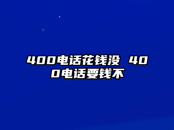 400電話花錢沒 400電話要錢不