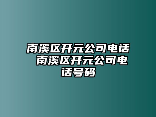 南溪區(qū)開元公司電話 南溪區(qū)開元公司電話號碼