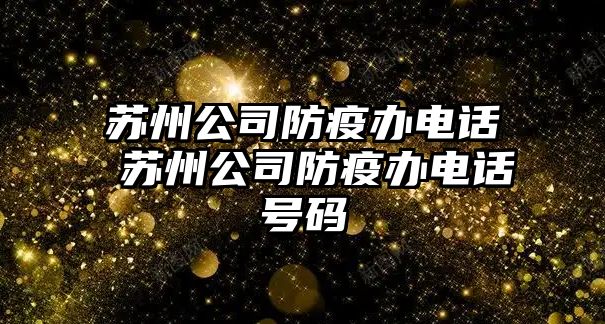 蘇州公司防疫辦電話 蘇州公司防疫辦電話號(hào)碼